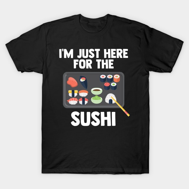 I'm Just Here For Sushi | Japanese Food | Love Sushi Gifts T-Shirt by barranshirts